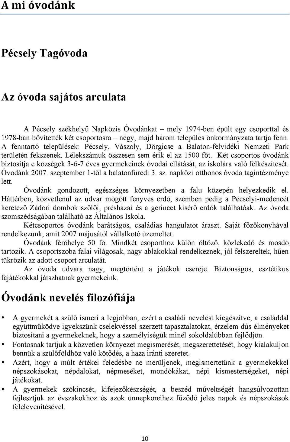 Két csoportos óvodánk biztosítja e községek 3-6-7 éves gyermekeinek óvodai ellátását, az iskolára való felkészítését. Óvodánk 2007. szeptember 1-től a balatonfüredi 3. sz. napközi otthonos óvoda tagintézménye lett.