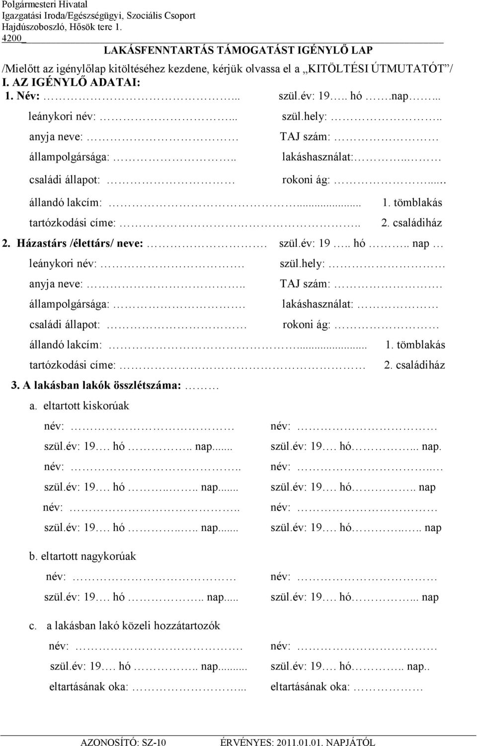 .. leánykori név:... anyja neve: állampolgársága:.. családi állapot: szül.hely:.. TAJ szám: állandó lakcím:... tartózkodási címe:.. lakáshasználat:.. rokoni ág:... 1. tömblakás 2. családiház 2.