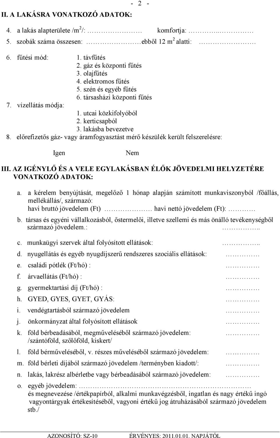 elırefizetıs gáz- vagy áramfogyasztást mérı készülék került felszerelésre: Igen Nem III. AZ IGÉNYLİ ÉS A VELE EGYLAKÁSBAN ÉLİK JÖVEDELMI HELYZETÉRE VONATKOZÓ ADATOK: a.