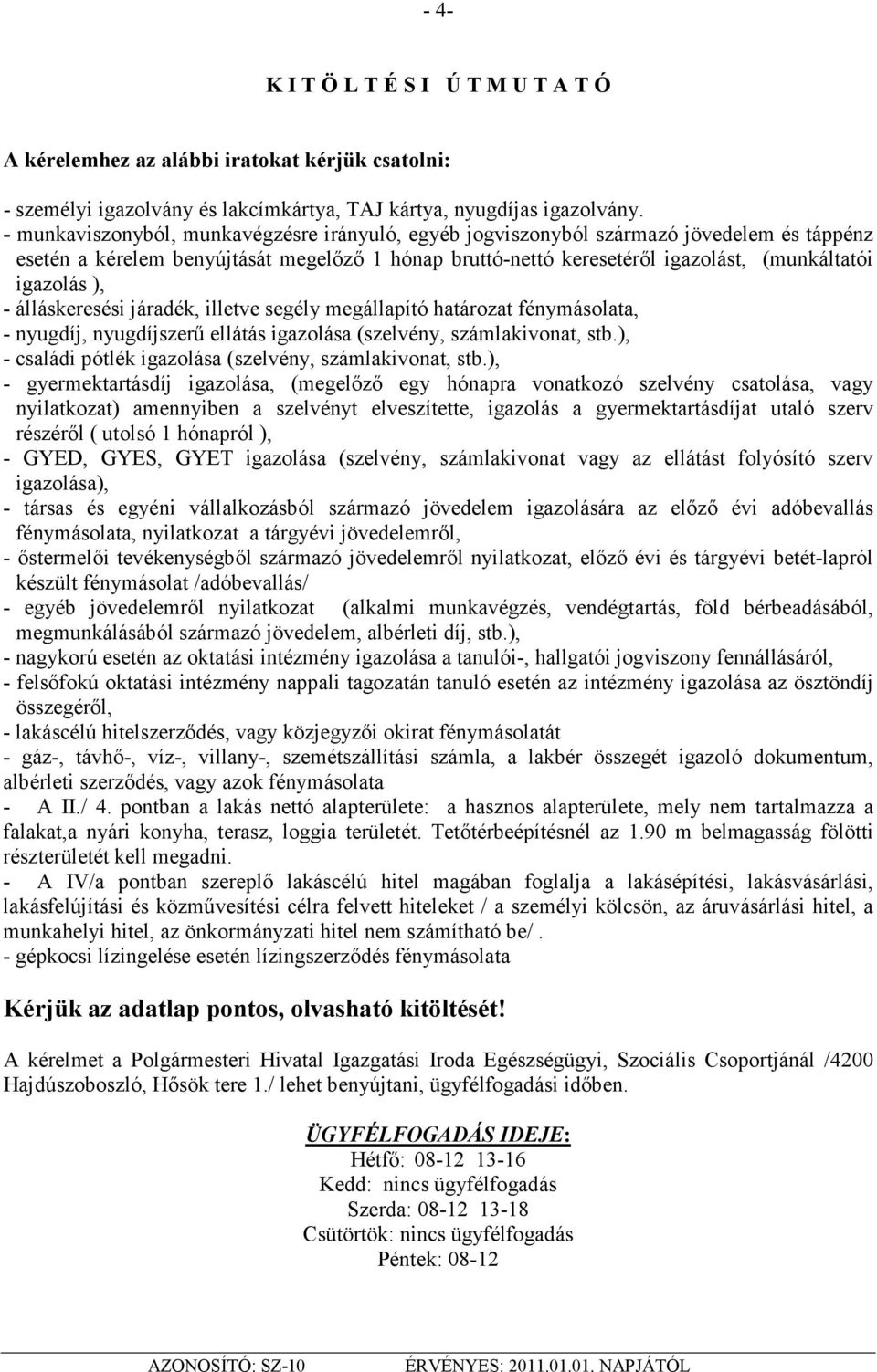 - álláskeresési járadék, illetve segély megállapító határozat fénymásolata, - nyugdíj, nyugdíjszerő ellátás igazolása (szelvény, számlakivonat, stb.