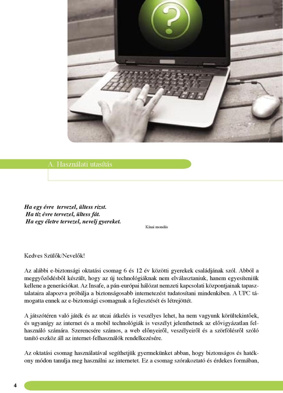 Abból a meggyőződésből készült, hogy az új technológiáknak nem elválasztaniuk, hanem egyesíteniük kellene a generációkat.