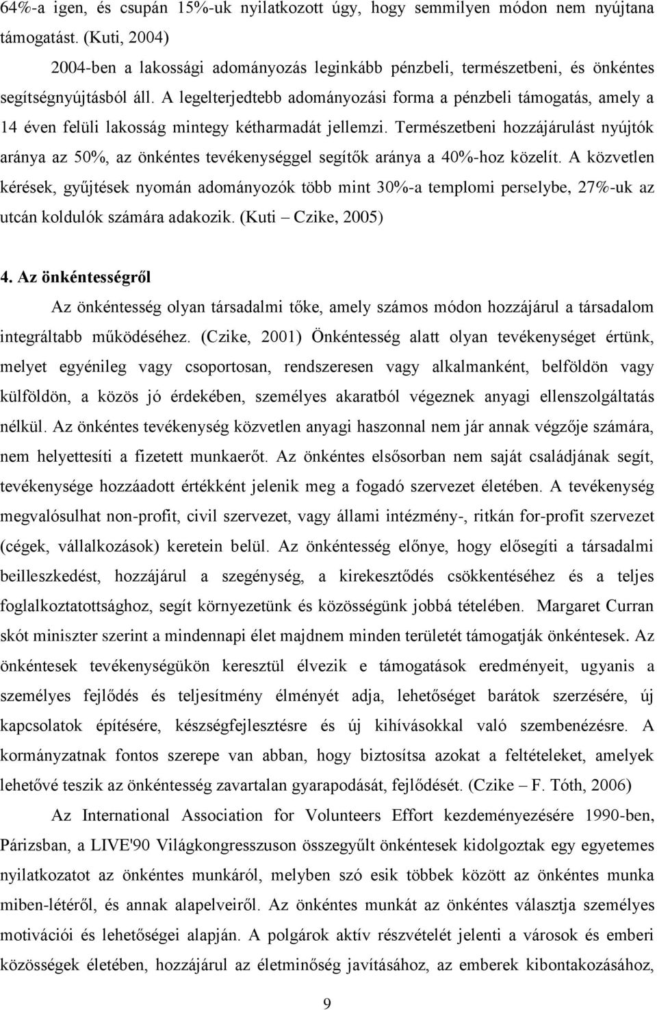 A legelterjedtebb adományozási forma a pénzbeli támogatás, amely a 14 éven felüli lakosság mintegy kétharmadát jellemzi.