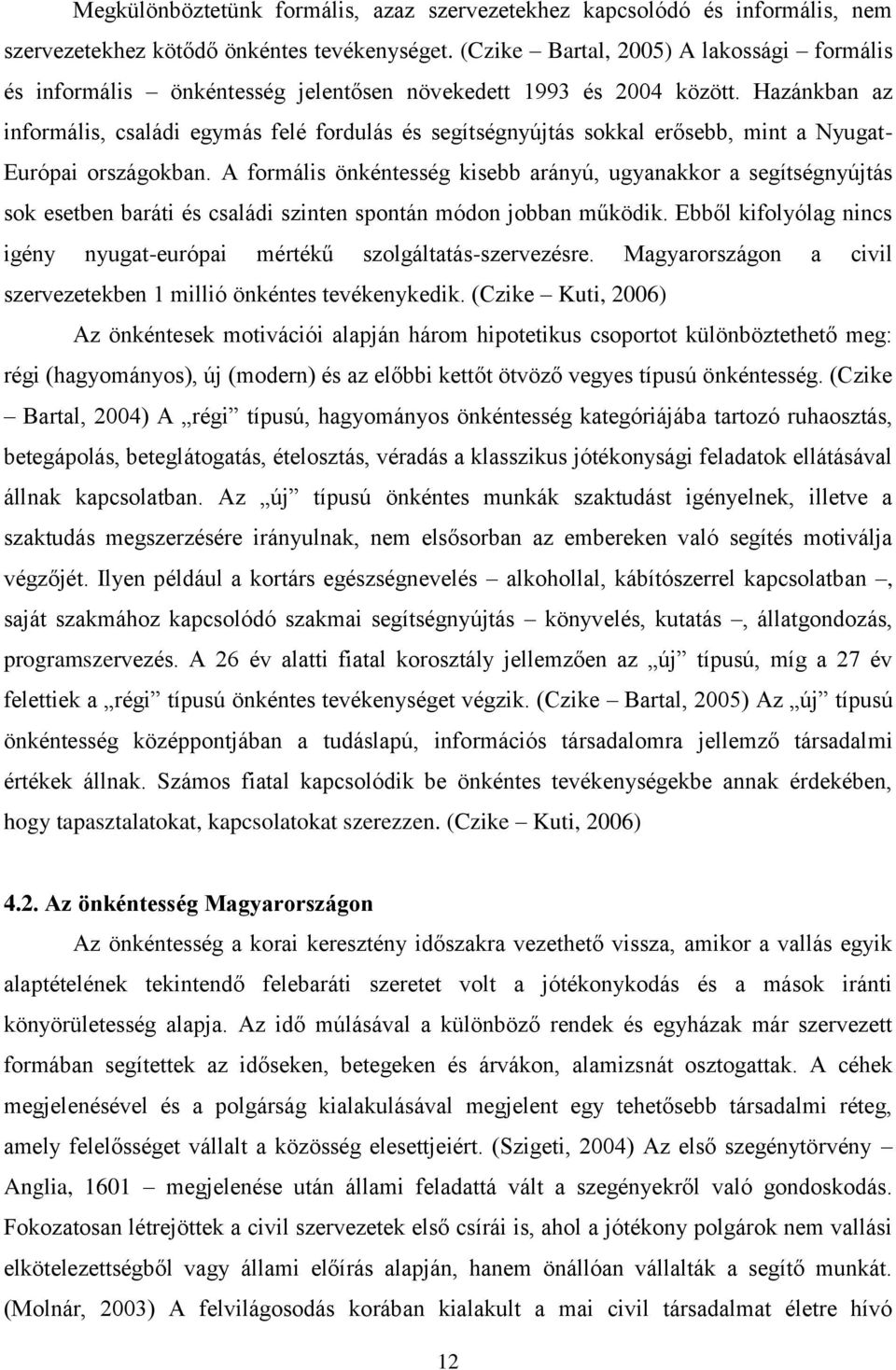 Hazánkban az informális, családi egymás felé fordulás és segítségnyújtás sokkal erősebb, mint a Nyugat- Európai országokban.