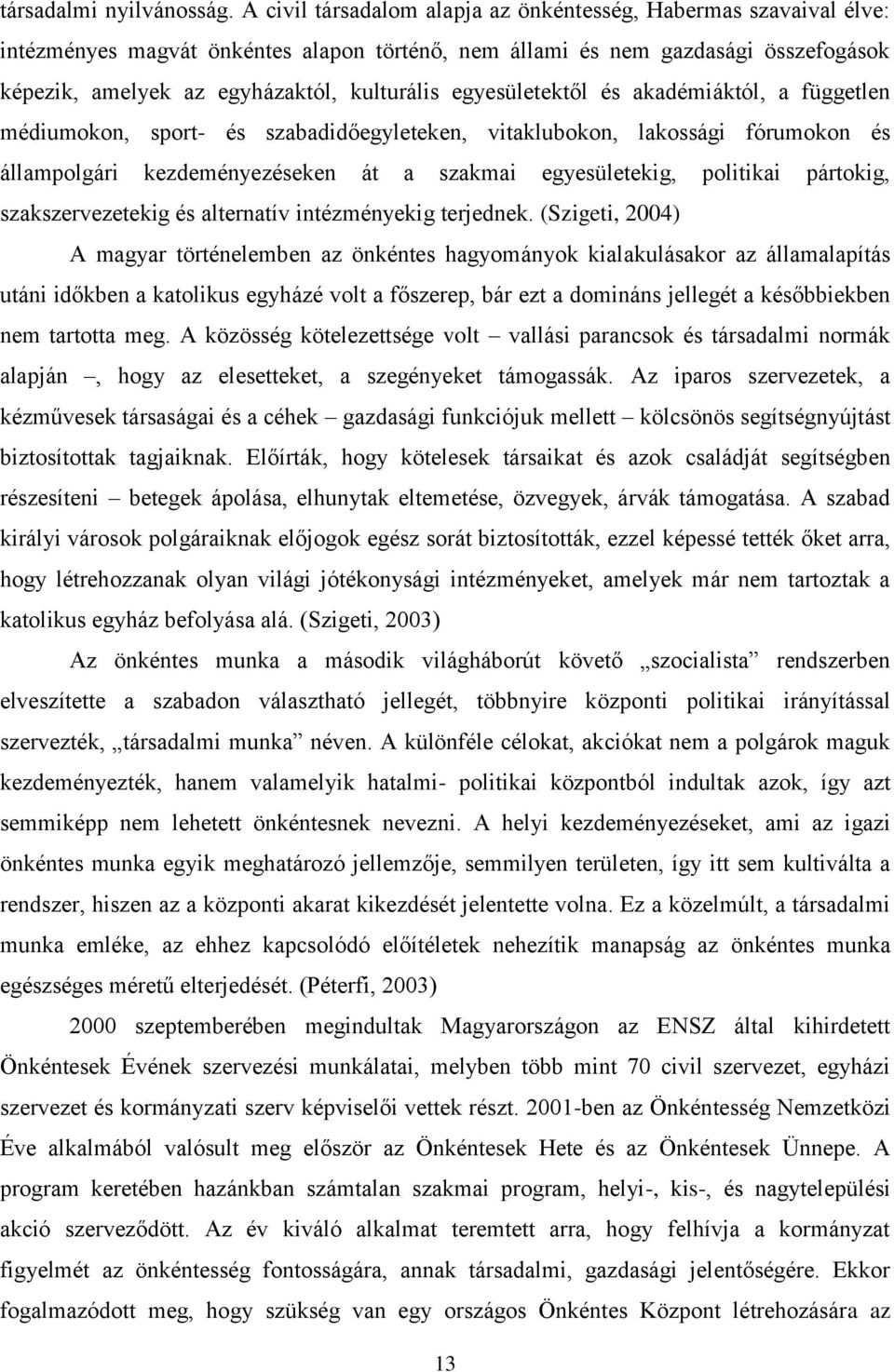 egyesületektől és akadémiáktól, a független médiumokon, sport- és szabadidőegyleteken, vitaklubokon, lakossági fórumokon és állampolgári kezdeményezéseken át a szakmai egyesületekig, politikai