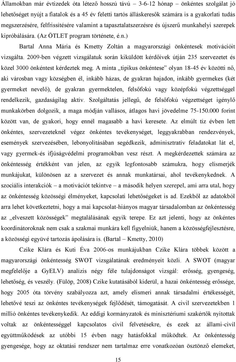 2009-ben végzett vizsgálatuk során kiküldött kérdőívek útján 235 szervezetet és közel 3000 önkéntest kérdeztek meg.