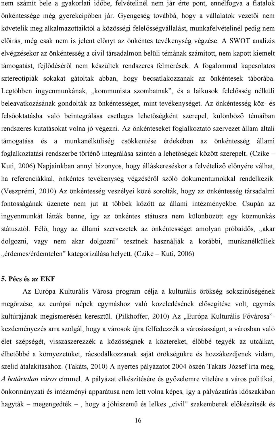 tevékenység végzése. A SWOT analízis elvégzésekor az önkéntesség a civil társadalmon belüli témának számított, nem kapott kiemelt támogatást, fejlődéséről nem készültek rendszeres felmérések.