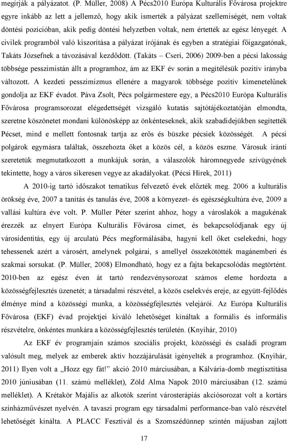 helyzetben voltak, nem értették az egész lényegét. A civilek programból való kiszorítása a pályázat írójának és egyben a stratégiai főigazgatónak, Takáts Józsefnek a távozásával kezdődött.