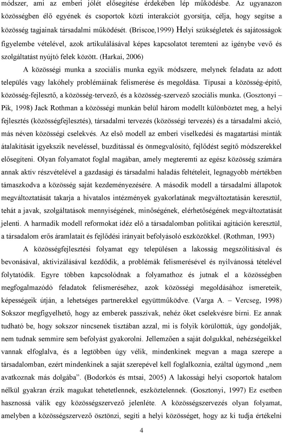 (Briscoe,1999) Helyi szükségletek és sajátosságok figyelembe vételével, azok artikulálásával képes kapcsolatot teremteni az igénybe vevő és szolgáltatást nyújtó felek között.