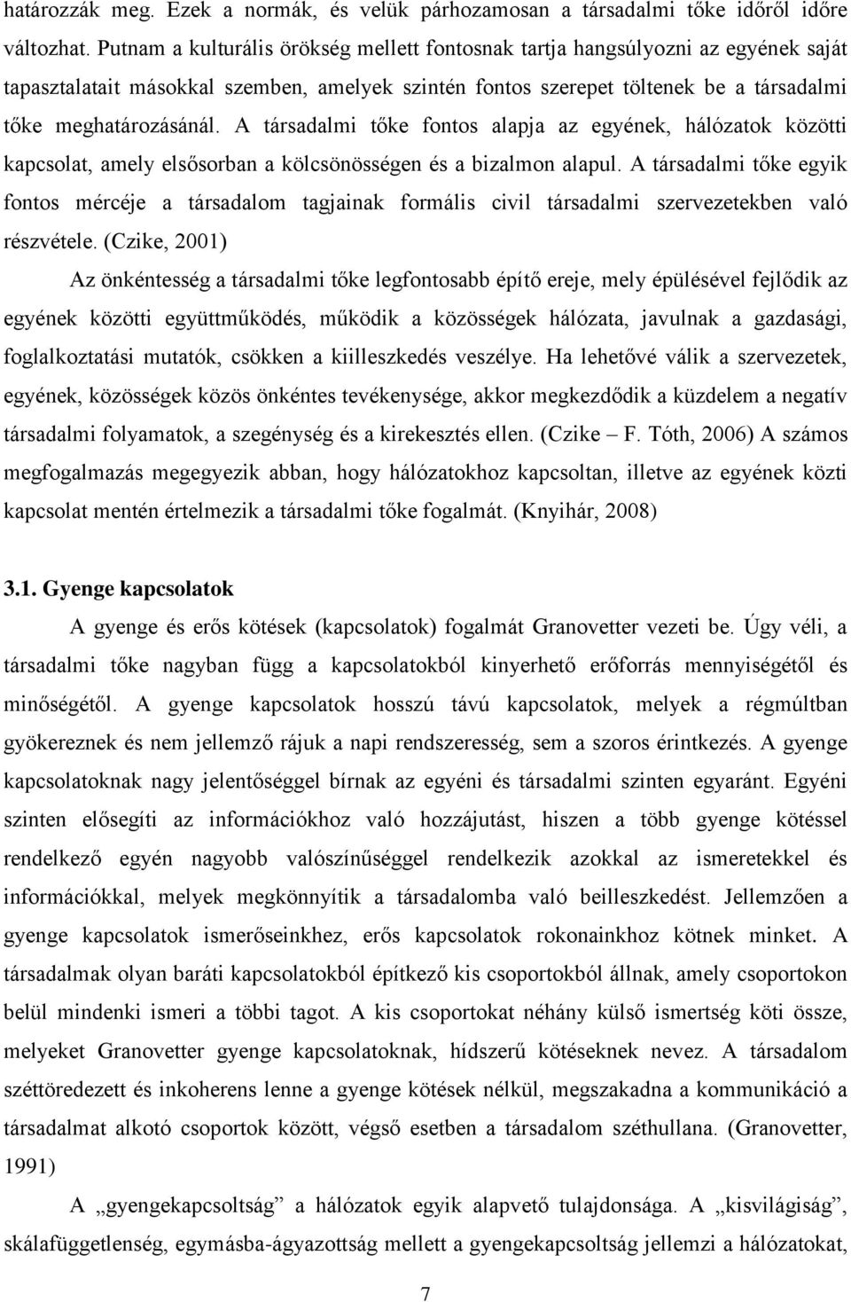 A társadalmi tőke fontos alapja az egyének, hálózatok közötti kapcsolat, amely elsősorban a kölcsönösségen és a bizalmon alapul.