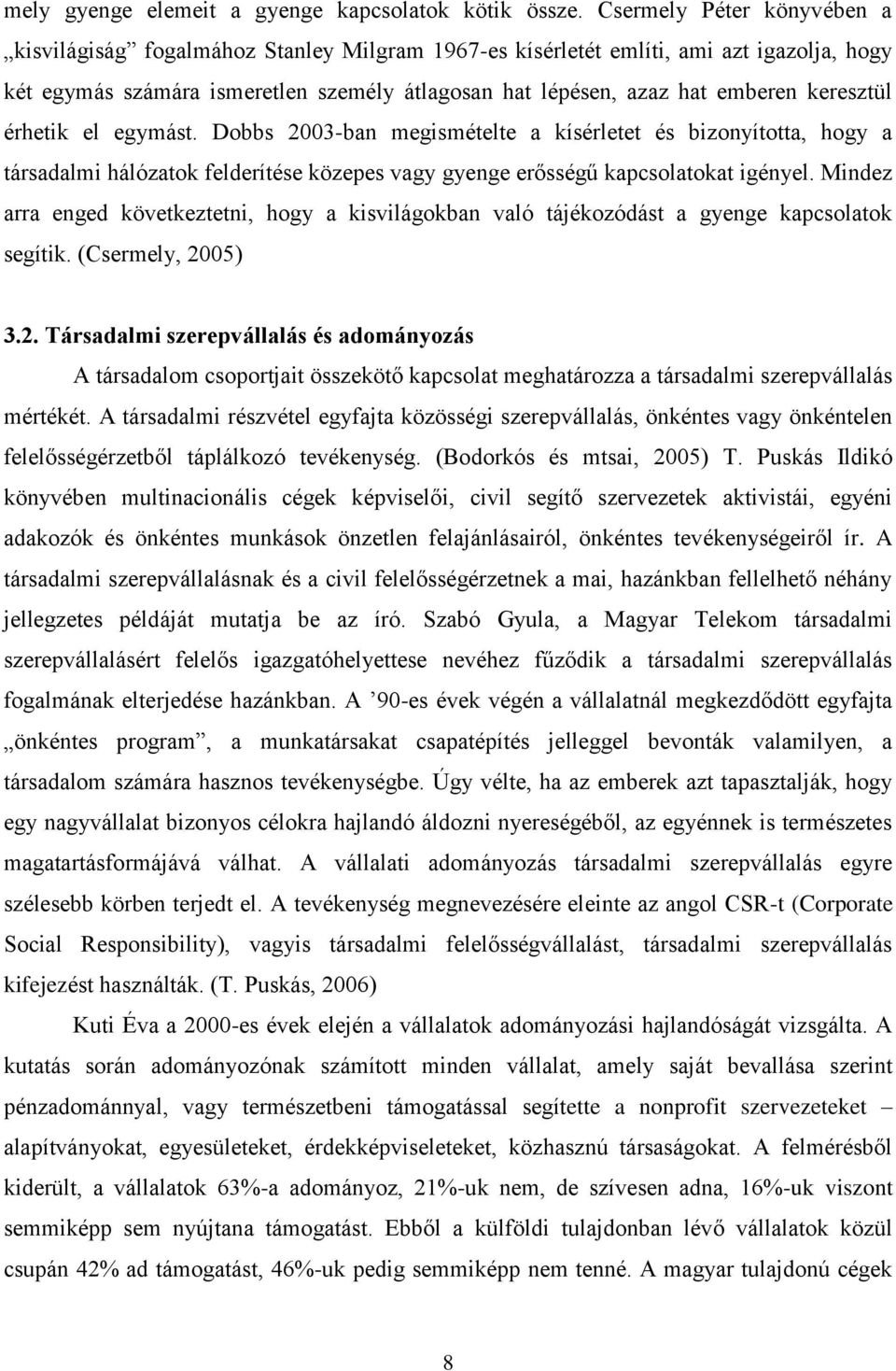 keresztül érhetik el egymást. Dobbs 2003-ban megismételte a kísérletet és bizonyította, hogy a társadalmi hálózatok felderítése közepes vagy gyenge erősségű kapcsolatokat igényel.