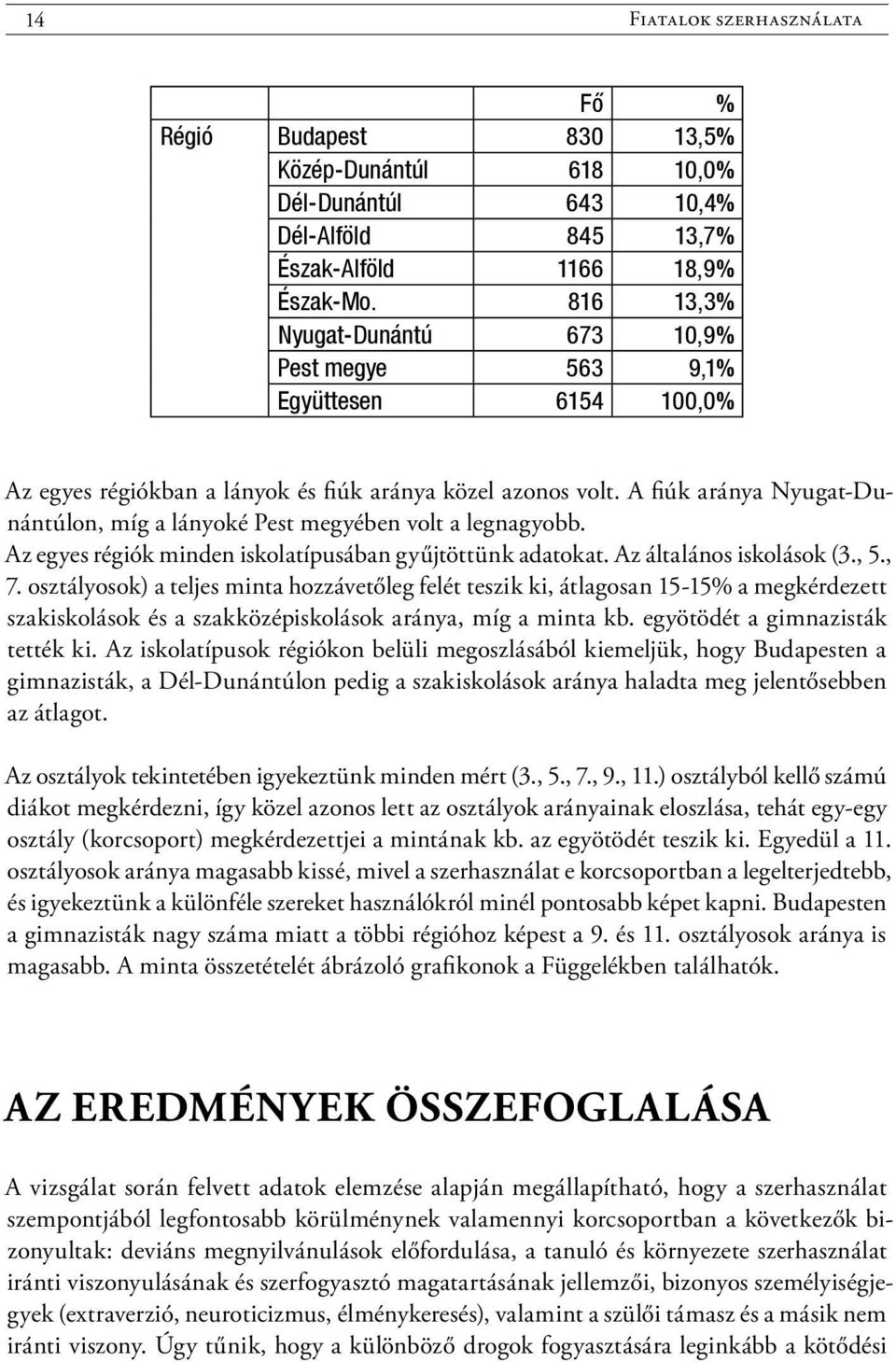 A fiúk aránya Nyugat-Dunántúlon, míg a lányoké Pest megyében volt a legnagyobb. Az egyes régiók minden iskolatípusában gyűjtöttünk adatokat. Az általános iskolások (3., 5., 7.