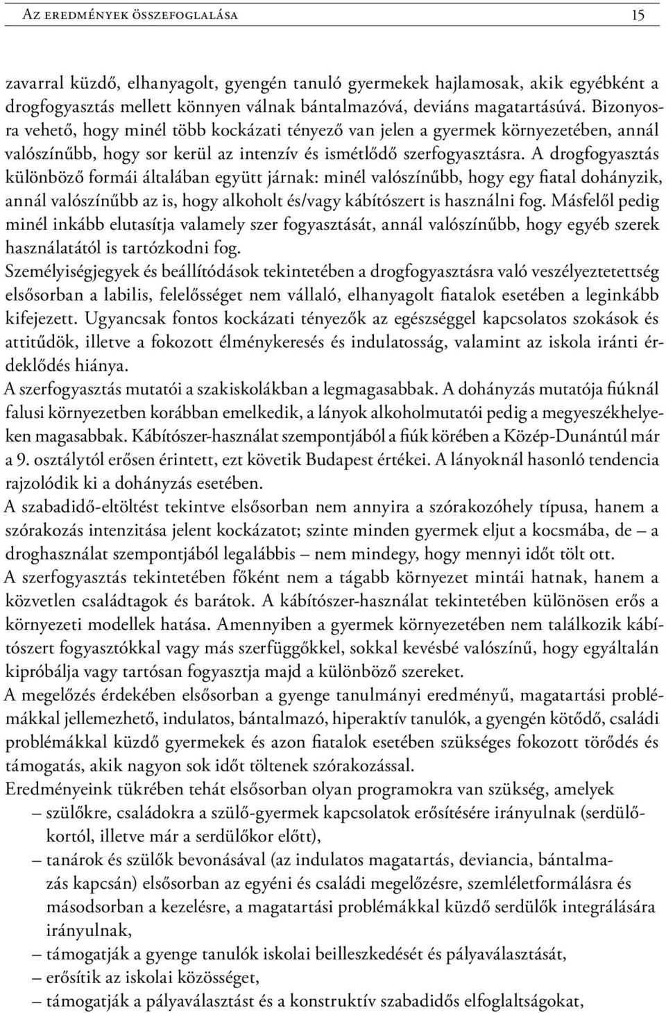 A drogfogyasztás különböző formái általában együtt járnak: minél valószínűbb, hogy egy fiatal dohányzik, annál valószínűbb az is, hogy alkoholt és/vagy kábítószert is használni fog.