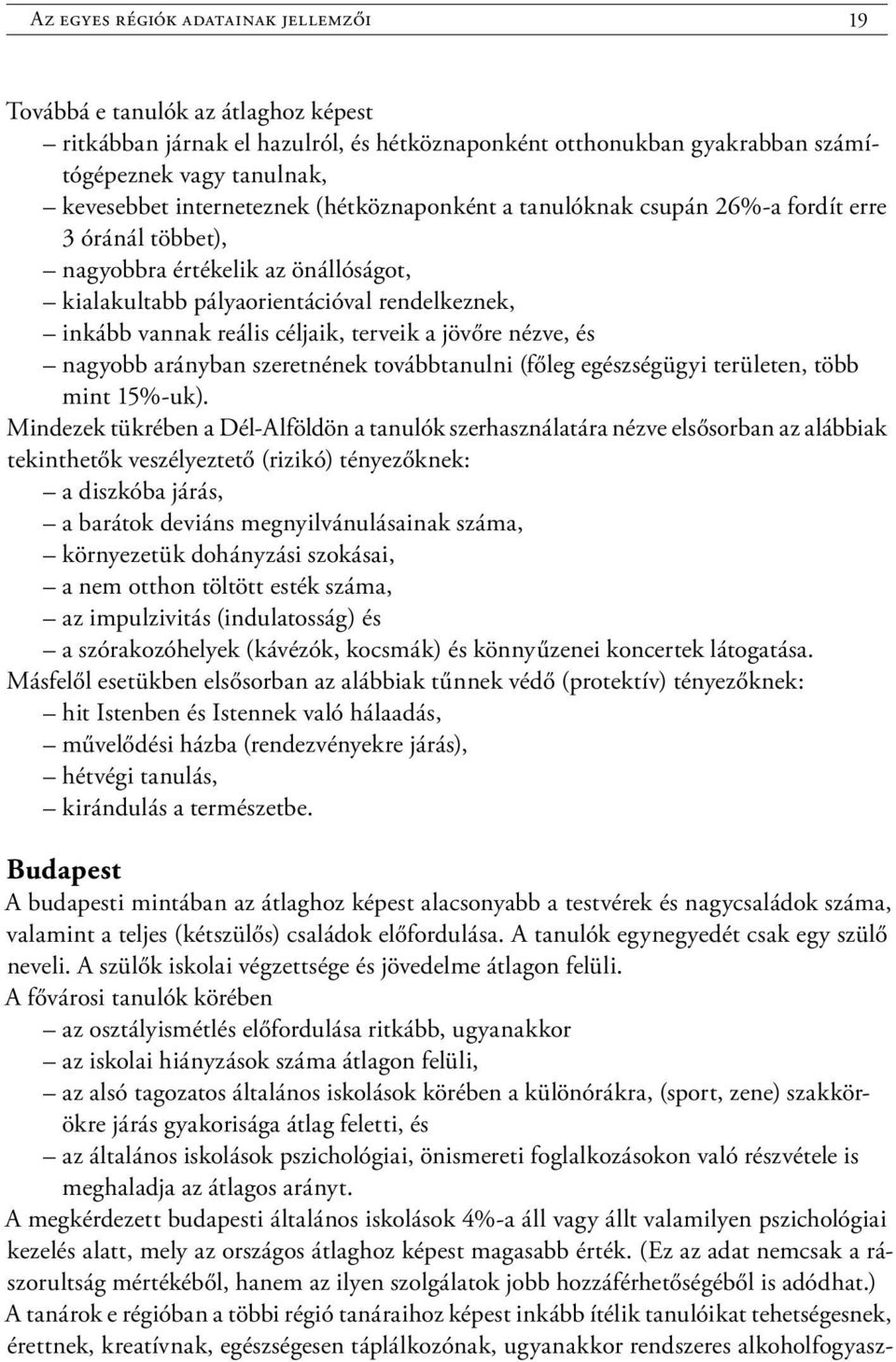 terveik a jövőre nézve, és nagyobb arányban szeretnének továbbtanulni (főleg egészségügyi területen, több mint 15%-uk).