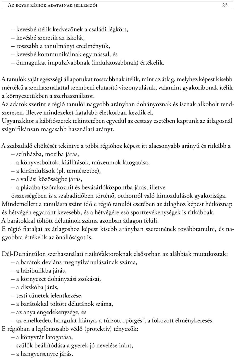 A tanulók saját egészségi állapotukat rosszabbnak ítélik, mint az átlag, melyhez képest kisebb mértékű a szerhasználattal szembeni elutasító viszonyulásuk, valamint gyakoribbnak ítélik a