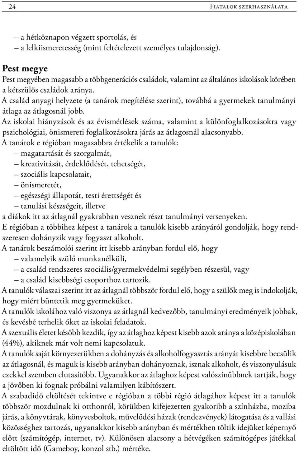 A család anyagi helyzete (a tanárok megítélése szerint), továbbá a gyermekek tanulmányi átlaga az átlagosnál jobb.