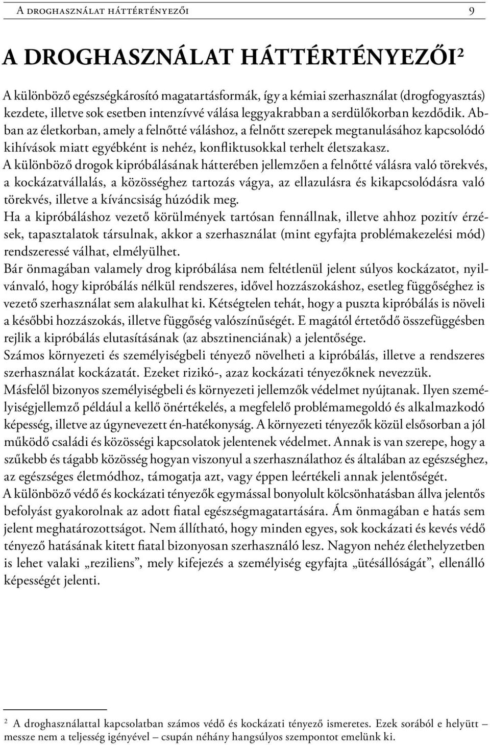 Abban az életkorban, amely a felnőtté váláshoz, a felnőtt szerepek megtanulásához kapcsolódó kihívások miatt egyébként is nehéz, konfliktusokkal terhelt életszakasz.