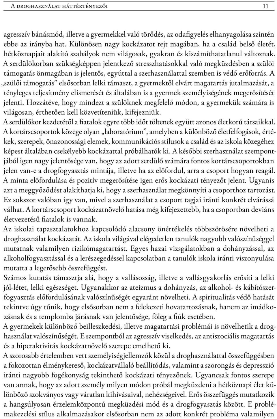 A serdülőkorban szükségképpen jelentkező stresszhatásokkal való megküzdésben a szülői támogatás önmagában is jelentős, egyúttal a szerhasználattal szemben is védő erőforrás.