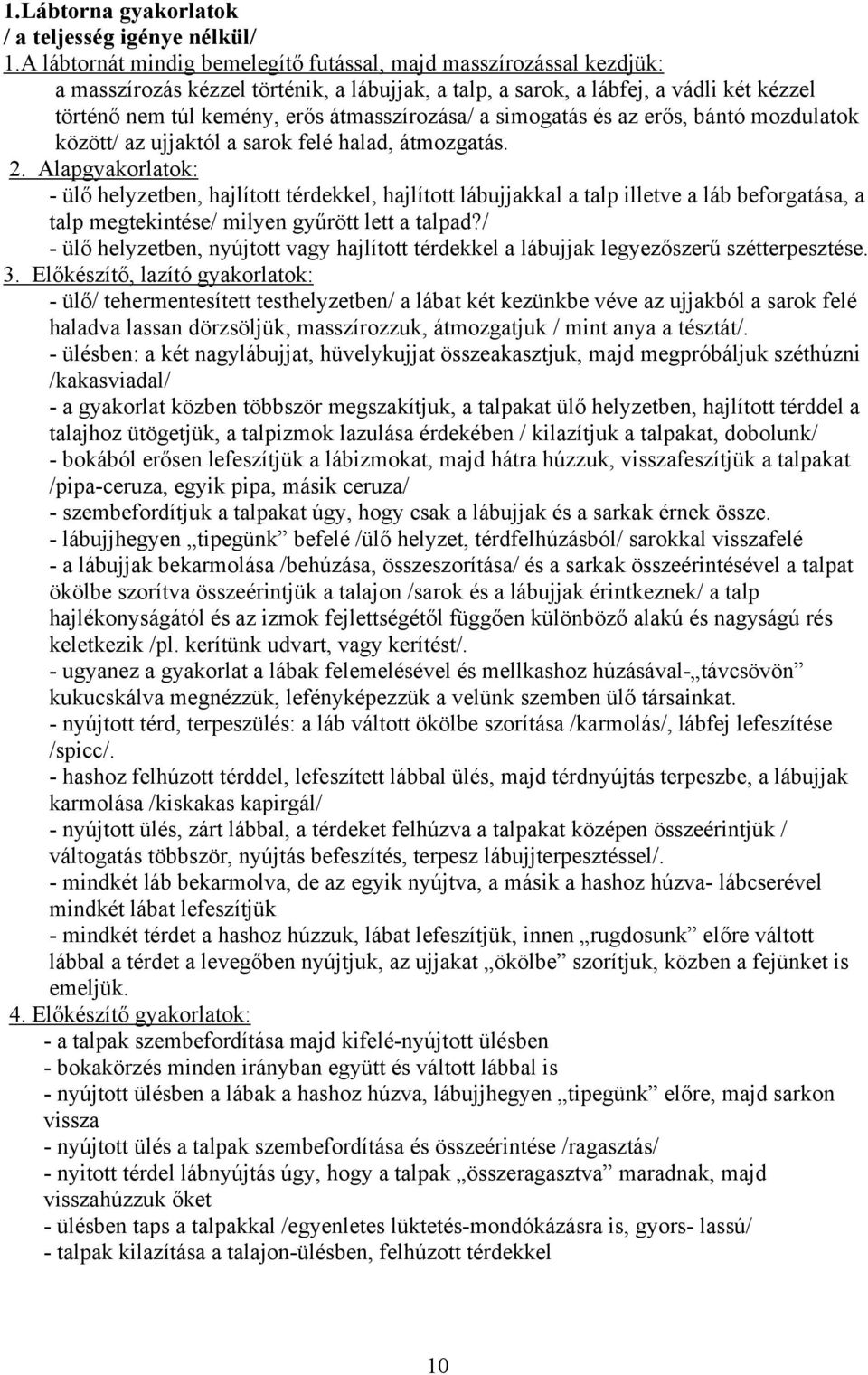 átmasszírozása/ a simogatás és az erős, bántó mozdulatok között/ az ujjaktól a sarok felé halad, átmozgatás. 2.