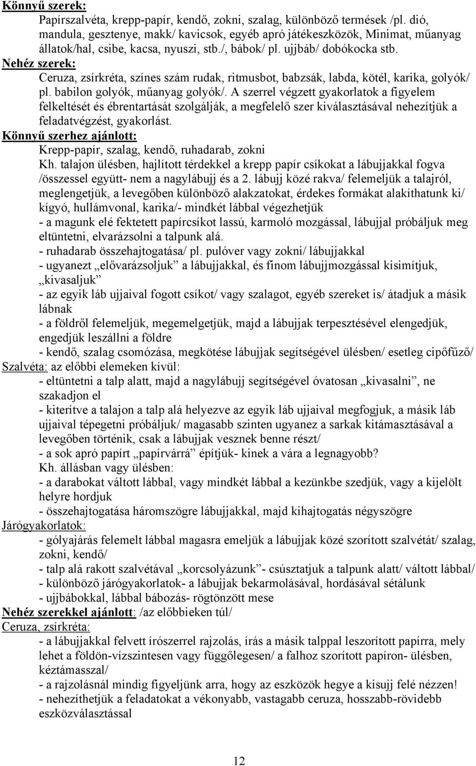 Nehéz szerek: Ceruza, zsírkréta, színes szám rudak, ritmusbot, babzsák, labda, kötél, karika, golyók/ pl. babilon golyók, műanyag golyók/.