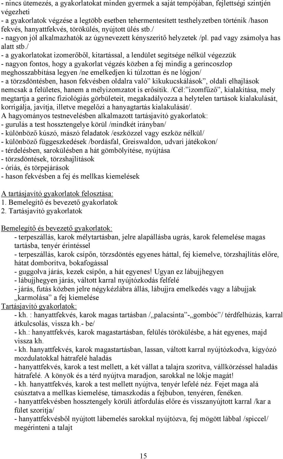 / - a gyakorlatokat izomerőből, kitartással, a lendület segítsége nélkül végezzük - nagyon fontos, hogy a gyakorlat végzés közben a fej mindig a gerincoszlop meghosszabbítása legyen /ne emelkedjen ki