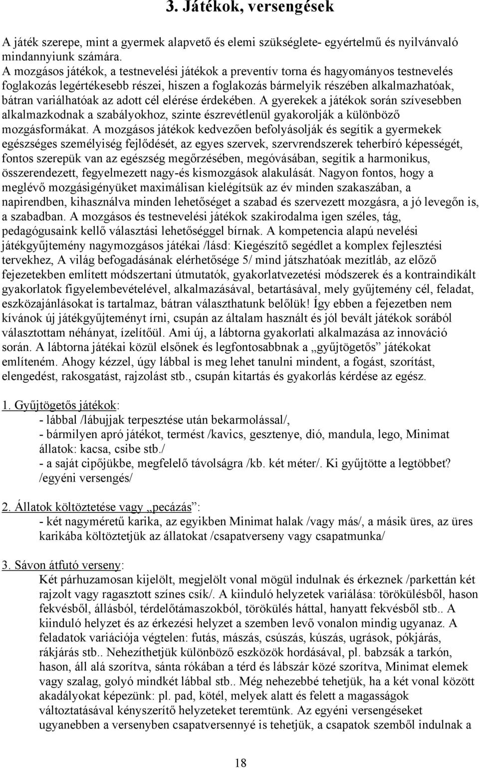 adott cél elérése érdekében. A gyerekek a játékok során szívesebben alkalmazkodnak a szabályokhoz, szinte észrevétlenül gyakorolják a különböző mozgásformákat.