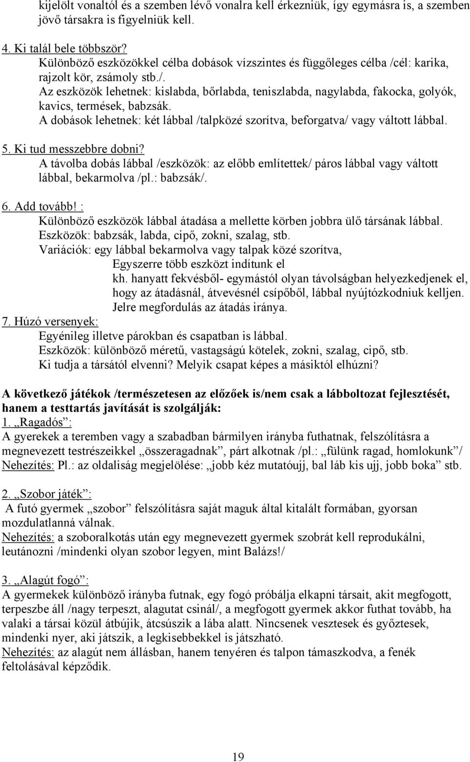 A dobások lehetnek: két lábbal /talpközé szorítva, beforgatva/ vagy váltott lábbal. 5. Ki tud messzebbre dobni?