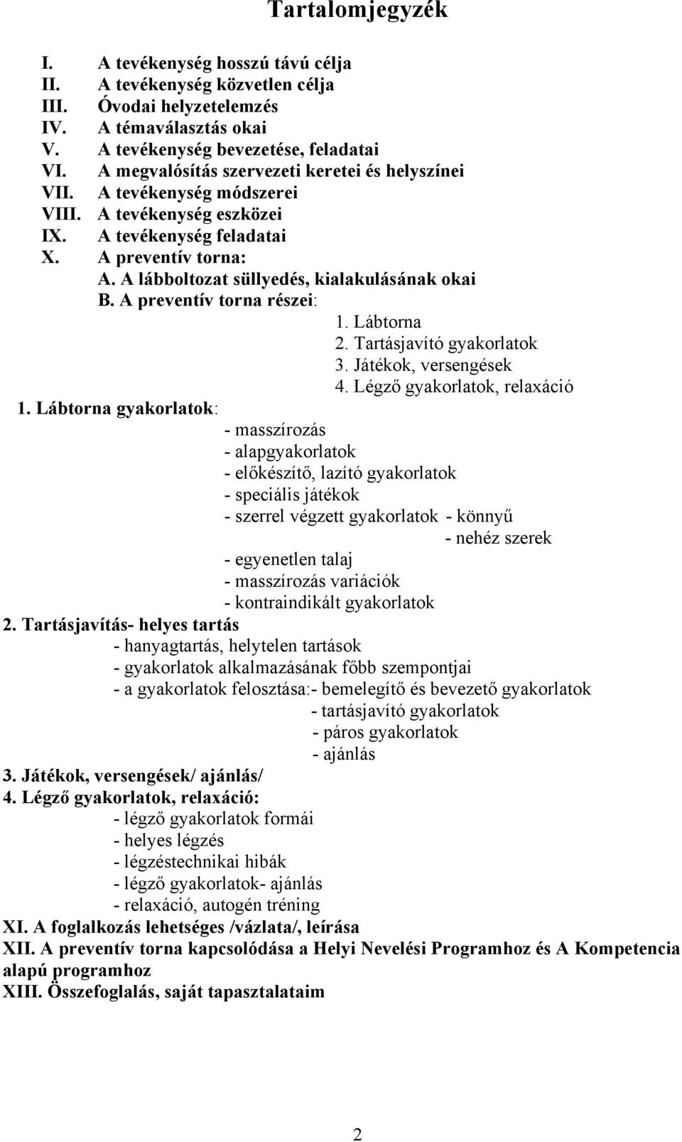 A lábboltozat süllyedés, kialakulásának okai B. A preventív torna részei: 1. Lábtorna 2. Tartásjavító gyakorlatok 3. Játékok, versengések 4. Légző gyakorlatok, relaxáció 1.