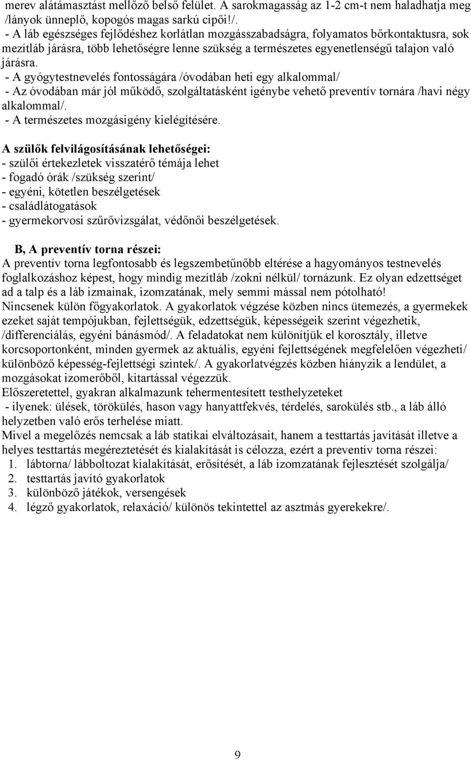 - A láb egészséges fejlődéshez korlátlan mozgásszabadságra, folyamatos bőrkontaktusra, sok mezítláb járásra, több lehetőségre lenne szükség a természetes egyenetlenségű talajon való járásra.