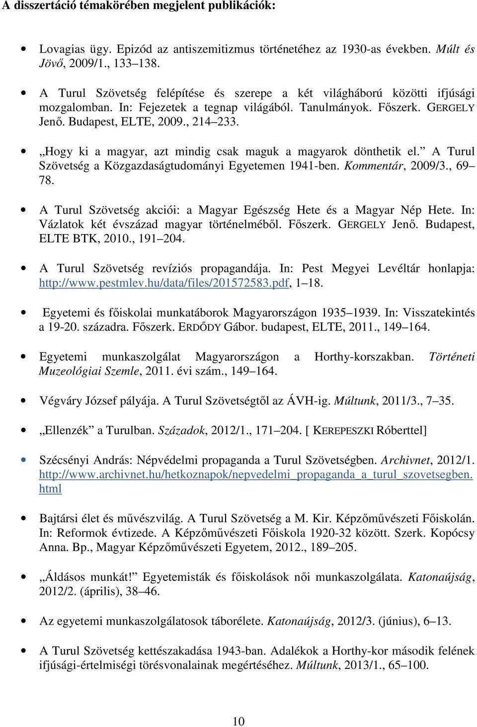 Hogy ki a magyar, azt mindig csak maguk a magyarok dönthetik el. A Turul Szövetség a Közgazdaságtudományi Egyetemen 1941-ben. Kommentár, 2009/3., 69 78.