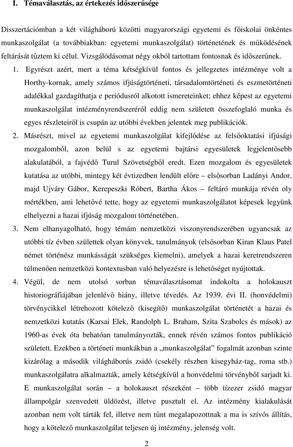 Egyrészt azért, mert a téma kétségkívül fontos és jellegzetes intézménye volt a Horthy-kornak, amely számos ifjúságtörténeti, társadalomtörténeti és eszmetörténeti adalékkal gazdagíthatja e