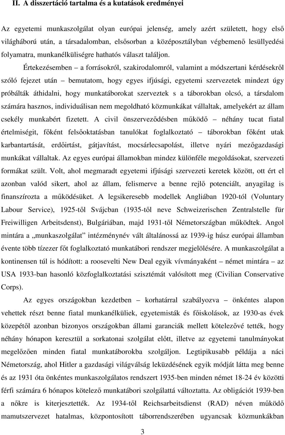 Értekezésemben a forrásokról, szakirodalomról, valamint a módszertani kérdésekről szóló fejezet után bemutatom, hogy egyes ifjúsági, egyetemi szervezetek mindezt úgy próbálták áthidalni, hogy