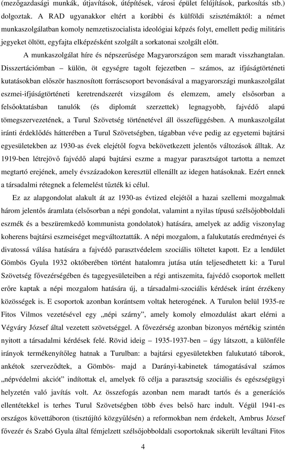 elképzésként szolgált a sorkatonai szolgált előtt. A munkaszolgálat híre és népszerűsége Magyarországon sem maradt visszhangtalan.