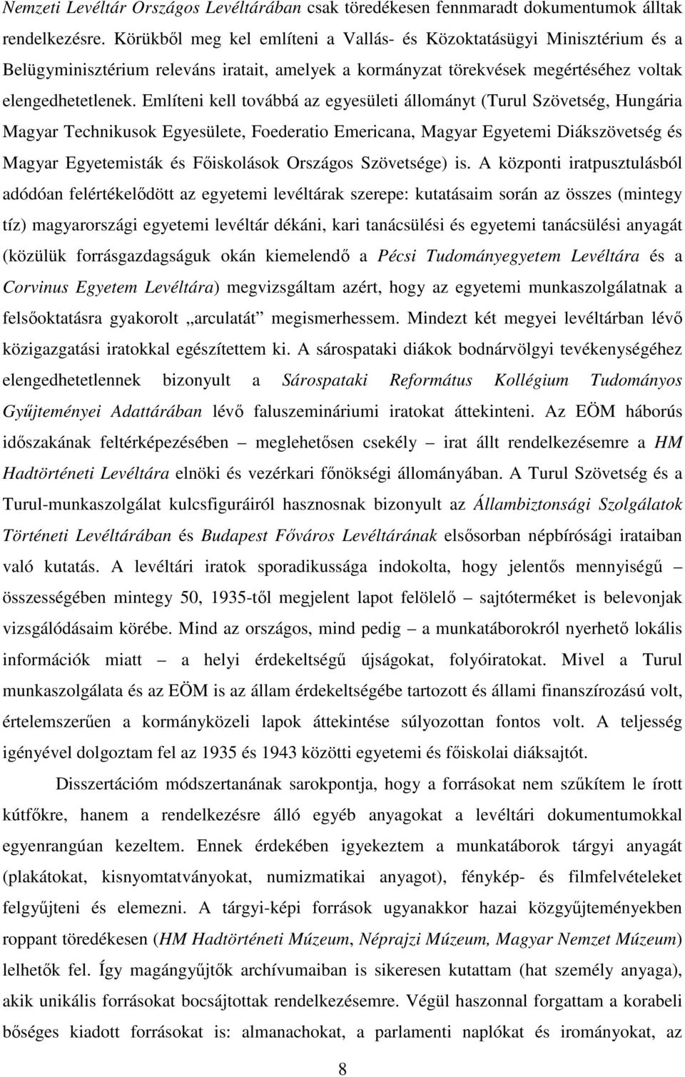 Említeni kell továbbá az egyesületi állományt (Turul Szövetség, Hungária Magyar Technikusok Egyesülete, Foederatio Emericana, Magyar Egyetemi Diákszövetség és Magyar Egyetemisták és Főiskolások