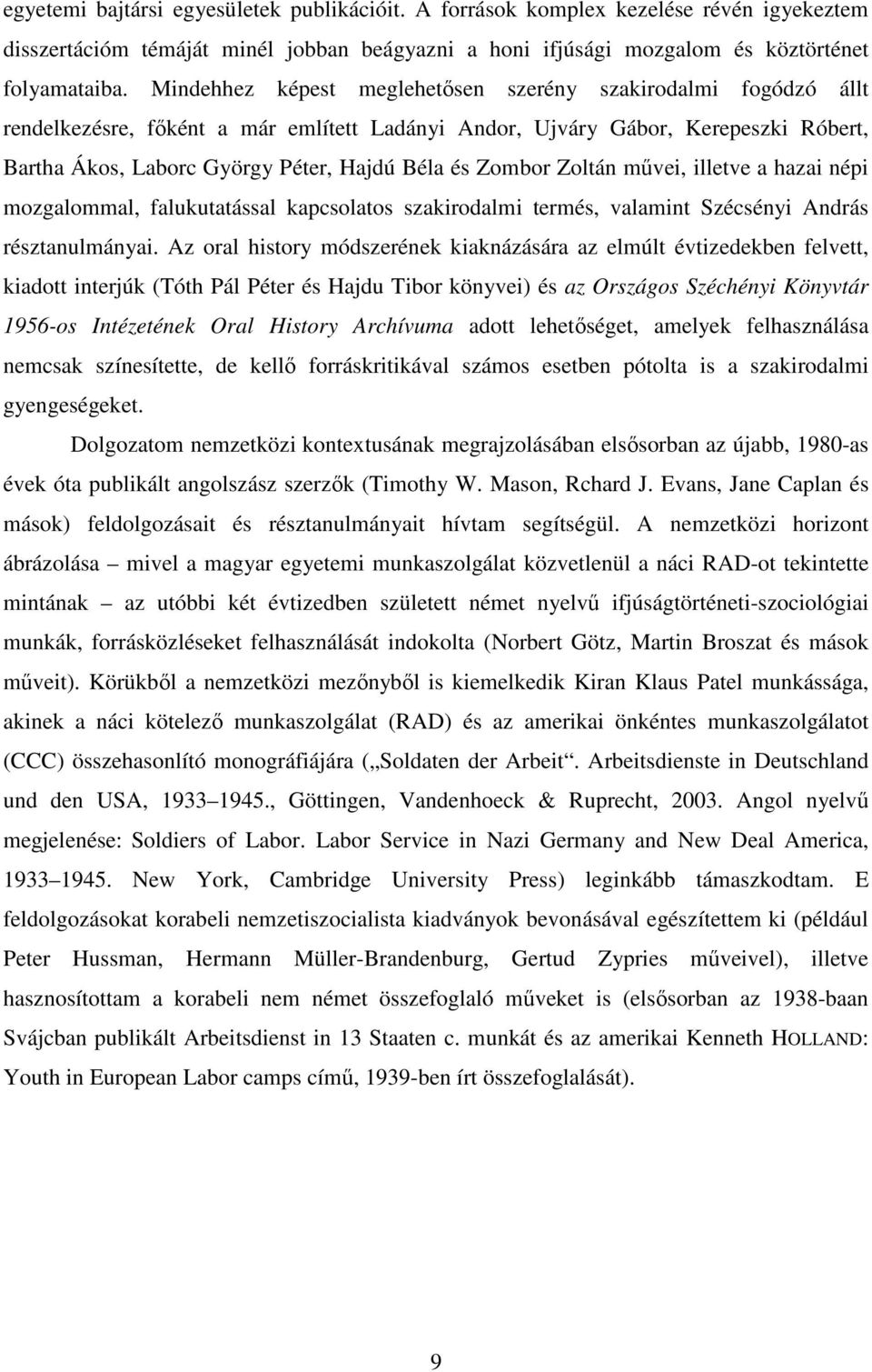 Zombor Zoltán művei, illetve a hazai népi mozgalommal, falukutatással kapcsolatos szakirodalmi termés, valamint Szécsényi András résztanulmányai.