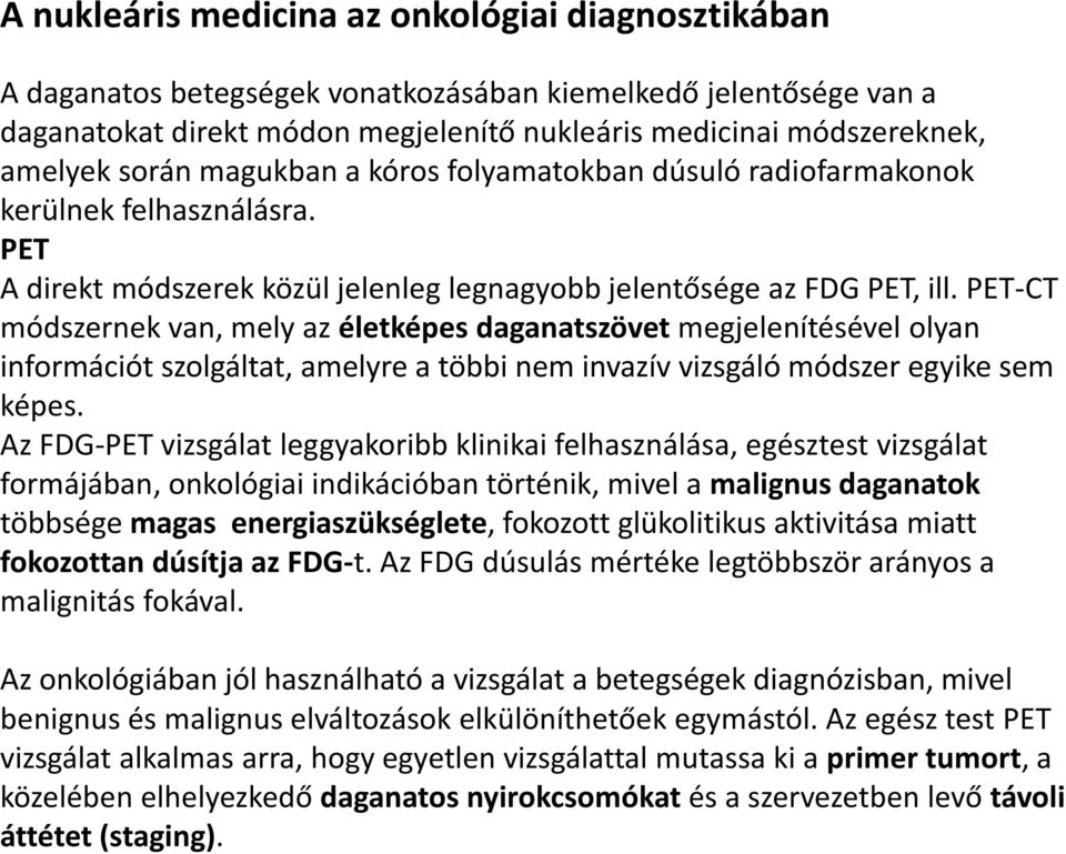 PET-CT módszernek van, mely az életképes daganatszövet megjelenítésével olyan információt szolgáltat, amelyre a többi nem invazív vizsgáló módszer egyike sem képes.