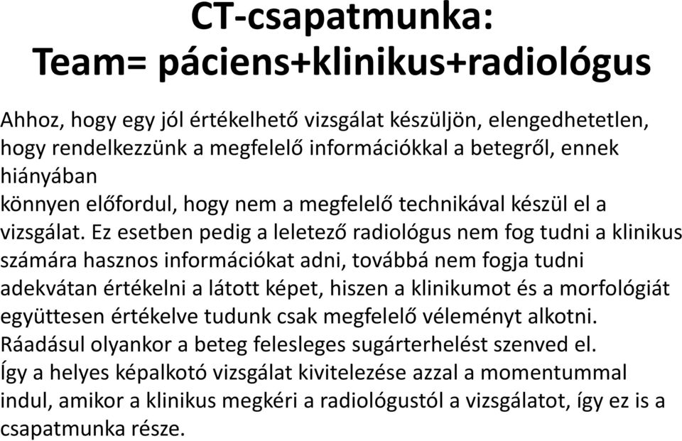 Ez esetben pedig a leletező radiológus nem fog tudni a klinikus számára hasznos információkat adni, továbbá nem fogja tudni adekvátan értékelni a látott képet, hiszen a klinikumot és a