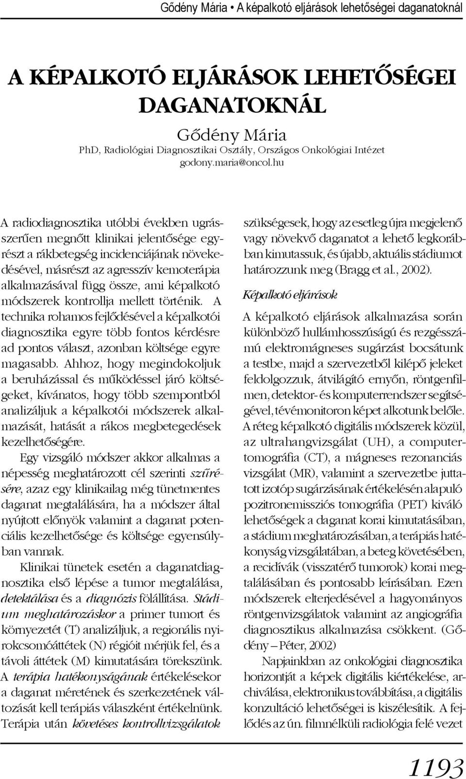 hu A radiodiagnosztika utóbbi években ugrásszerûen megnõtt klinikai jelentõsége egyrészt a rákbetegség incidenciájának növekedésével, másrészt az agresszív kemoterápia alkalmazásával függ össze, ami