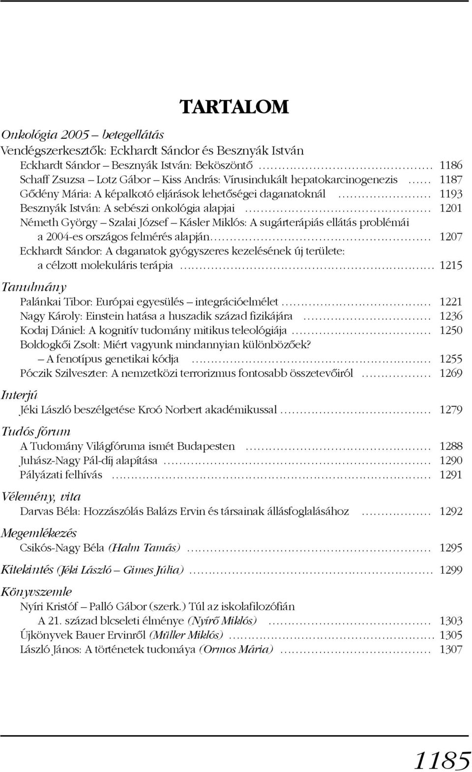 sugárterápiás ellátás problémái a 2004-es országos felmérés alapján 1207 Eckhardt Sándor: A daganatok gyógyszeres kezelésének új területe: a célzott molekuláris terápia 1215 Tanulmány Palánkai Tibor: