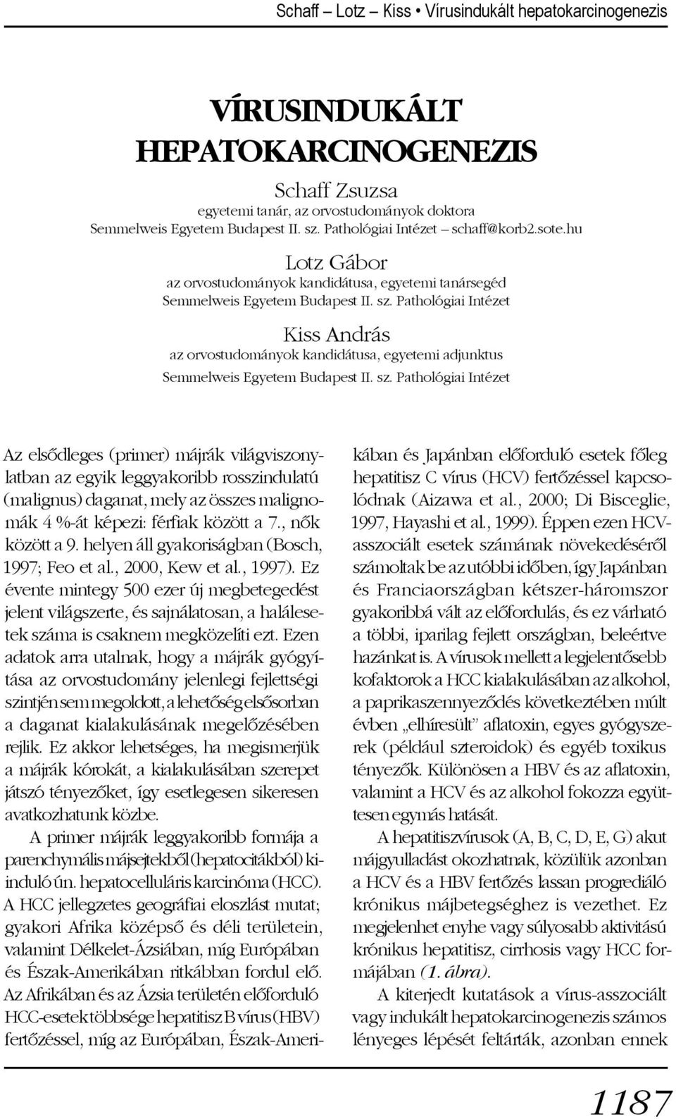 Pathológiai Intézet Kiss András az orvostudományok kandidátusa, egyetemi adjunktus Semmelweis Egyetem Budapest II. sz.