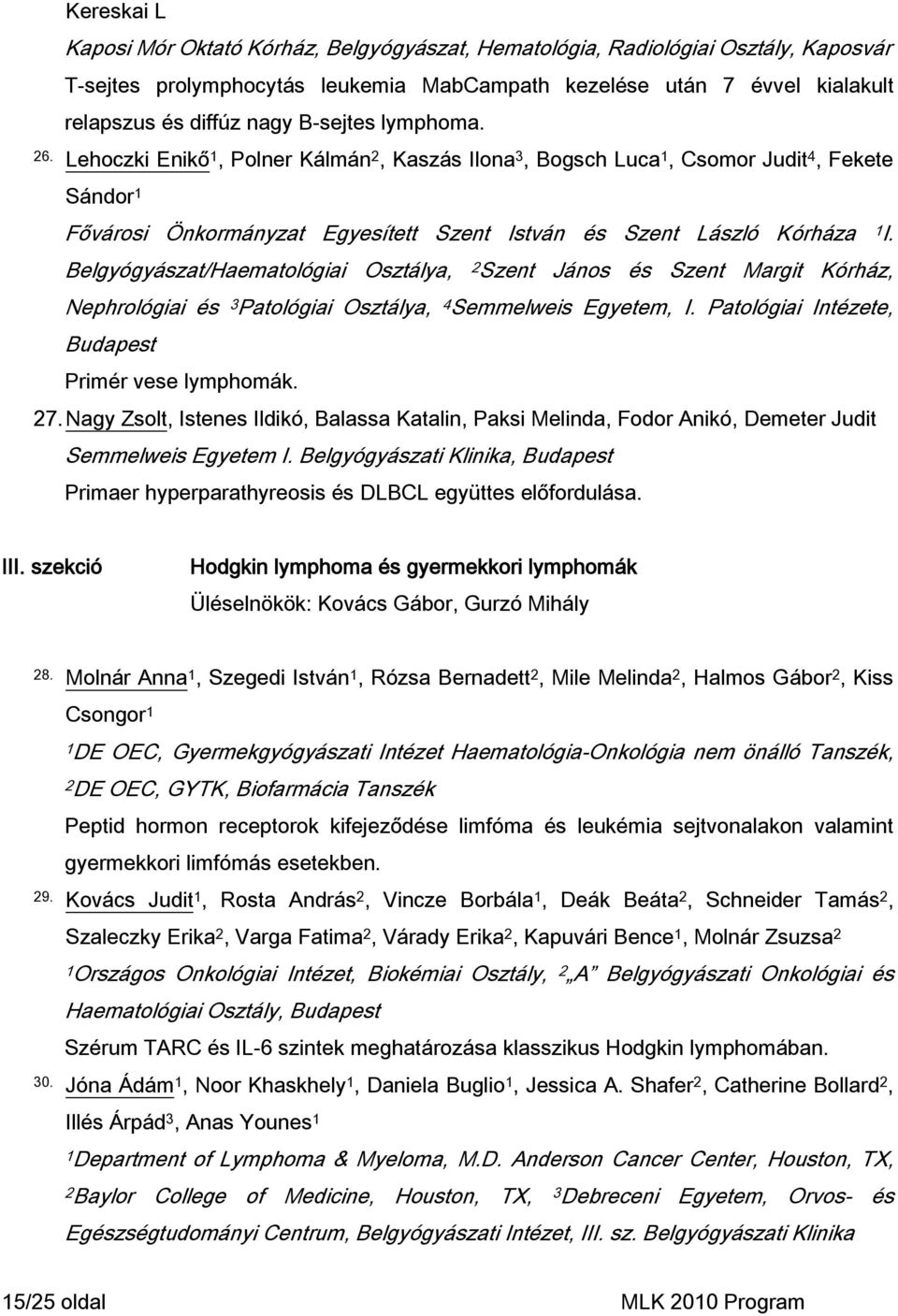 Belgyógyászat/Haematlógiai Osztálya, 2Szent Jáns és Szent Margit Kórház, Nephrlógiai és 3 Patlógiai Osztálya, 4 Semmelweis Egyetem, I. Patlógiai Intézete, Budapest Primér vese lymphmák. 27.