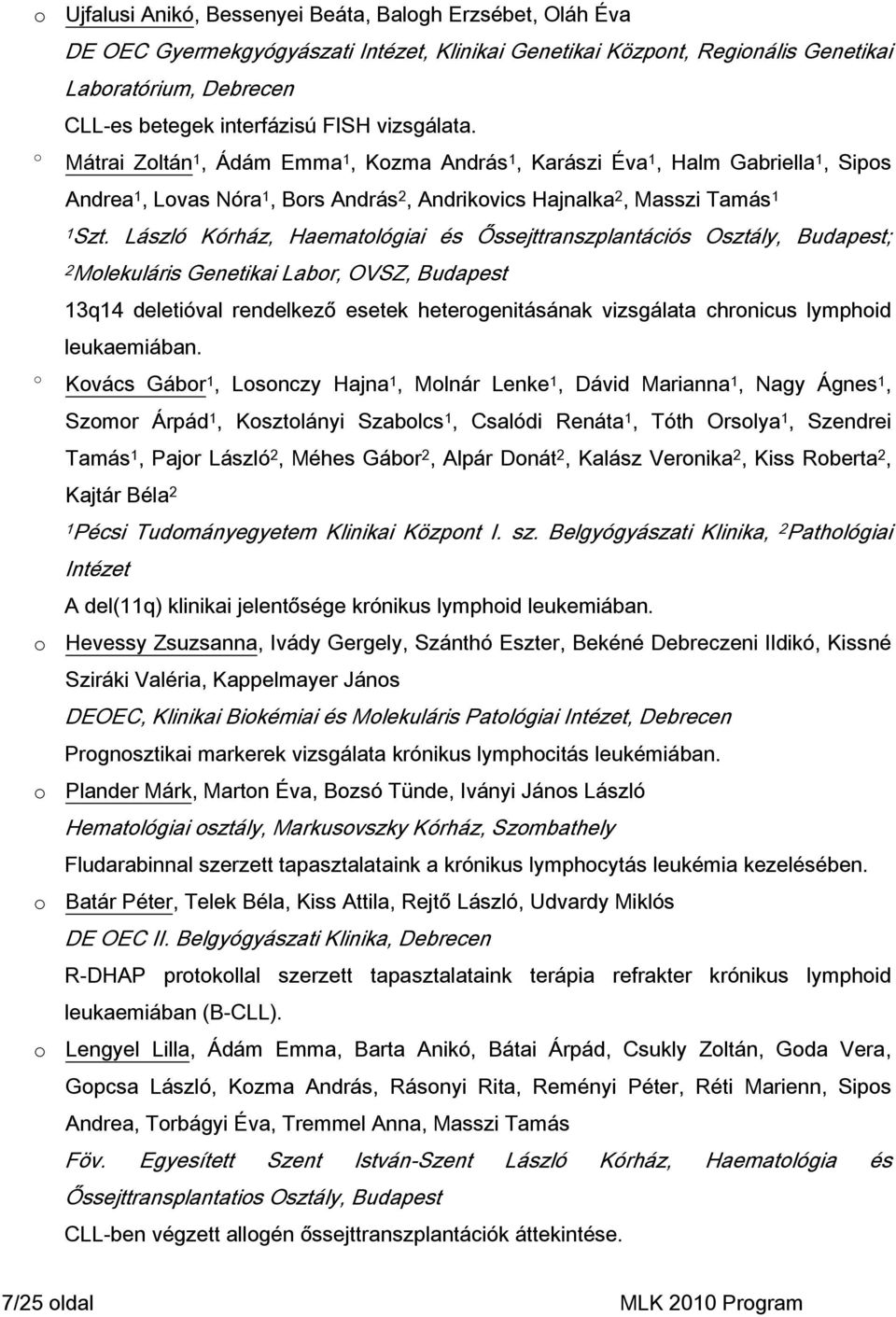 László Kórház, Haematlógiai és Őssejttranszplantációs Osztály, Budapest; 2Mlekuláris Genetikai Labr, OVSZ, Budapest 13q14 deletióval rendelkező esetek hetergenitásának vizsgálata chrnicus lymphid