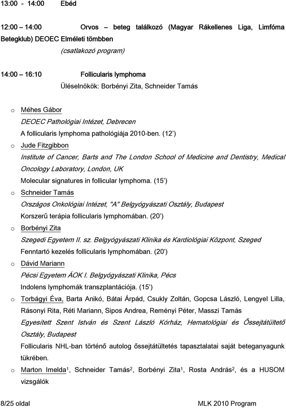 (12 ) Jude Fitzgibbn Institute f Cancer, Barts and The Lndn Schl f Medicine and Dentistry, Medical Onclgy Labratry, Lndn, UK Mlecular signatures in fllicular lymphma.