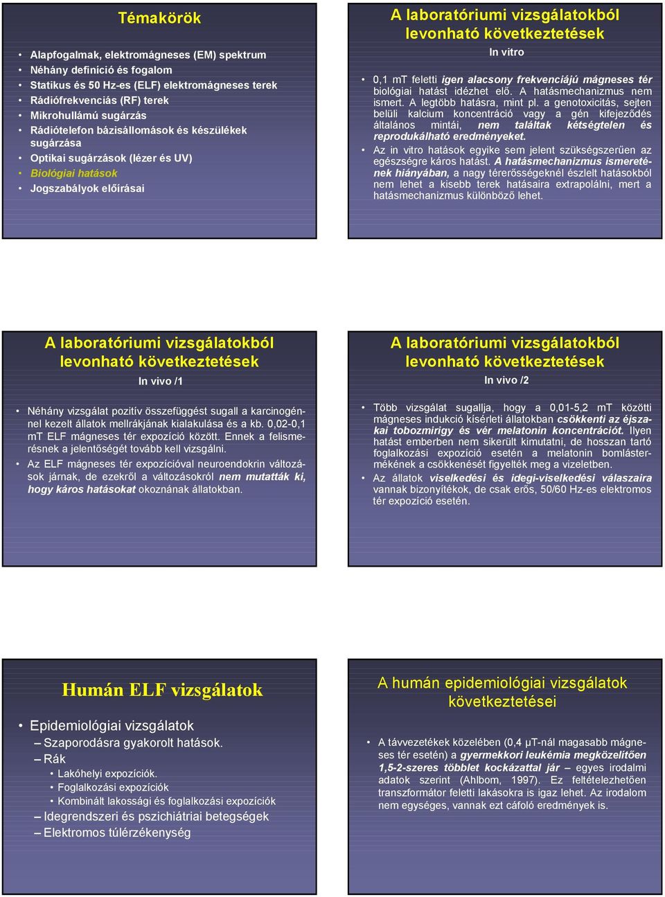 a genotoxicitás, sejten belüli kalcium koncentráció vagy a gén kifejeződés általános mintái, nem találtak kétségtelen és reprodukálható eredményeket.