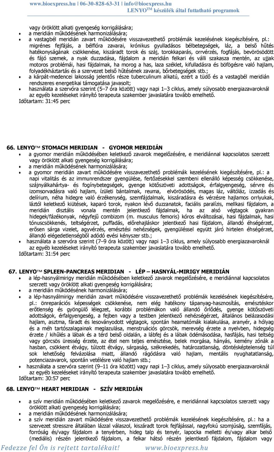 fájó szemek, a nyak duzzadása, fájdalom a meridián felkari és válli szakasza mentén, az ujjak motoros problémái, hasi fájdalmak, ha morog a has, laza széklet, kifulladásra és böfögésre való hajlam,