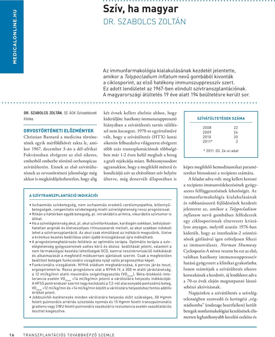 Ez adott lendületet az 1967-ben elindult szívtranszplantációnak. A magyarországi átültetés 19 éve alatt 194 beültetésre került sor. Dr.