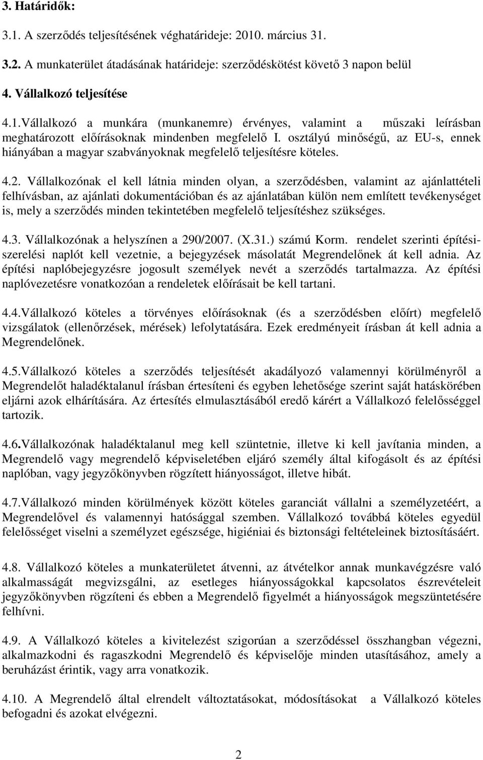 Vállalkozónak el kell látnia minden olyan, a szerzıdésben, valamint az ajánlattételi felhívásban, az ajánlati dokumentációban és az ajánlatában külön nem említett tevékenységet is, mely a szerzıdés