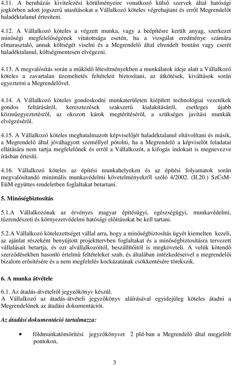 A Vállalkozó köteles a végzett munka, vagy a beépítésre került anyag, szerkezet minıségi megfelelıségének vitatottsága esetén, ha a vizsgálat eredménye számára elmarasztaló, annak költségét viselni