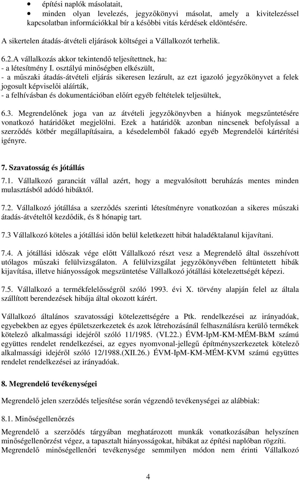 osztályú minıségben elkészült, - a mőszaki átadás-átvételi eljárás sikeresen lezárult, az ezt igazoló jegyzıkönyvet a felek jogosult képviselıi aláírták, - a felhívásban és dokumentációban elıírt