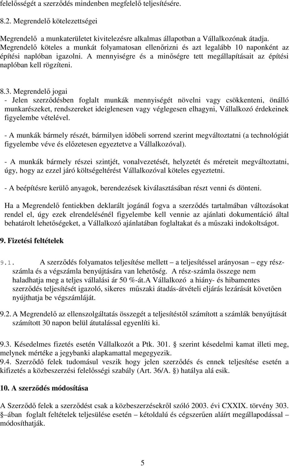 3. Megrendelı jogai - Jelen szerzıdésben foglalt munkák mennyiségét növelni vagy csökkenteni, önálló munkarészeket, rendszereket ideiglenesen vagy véglegesen elhagyni, Vállalkozó érdekeinek