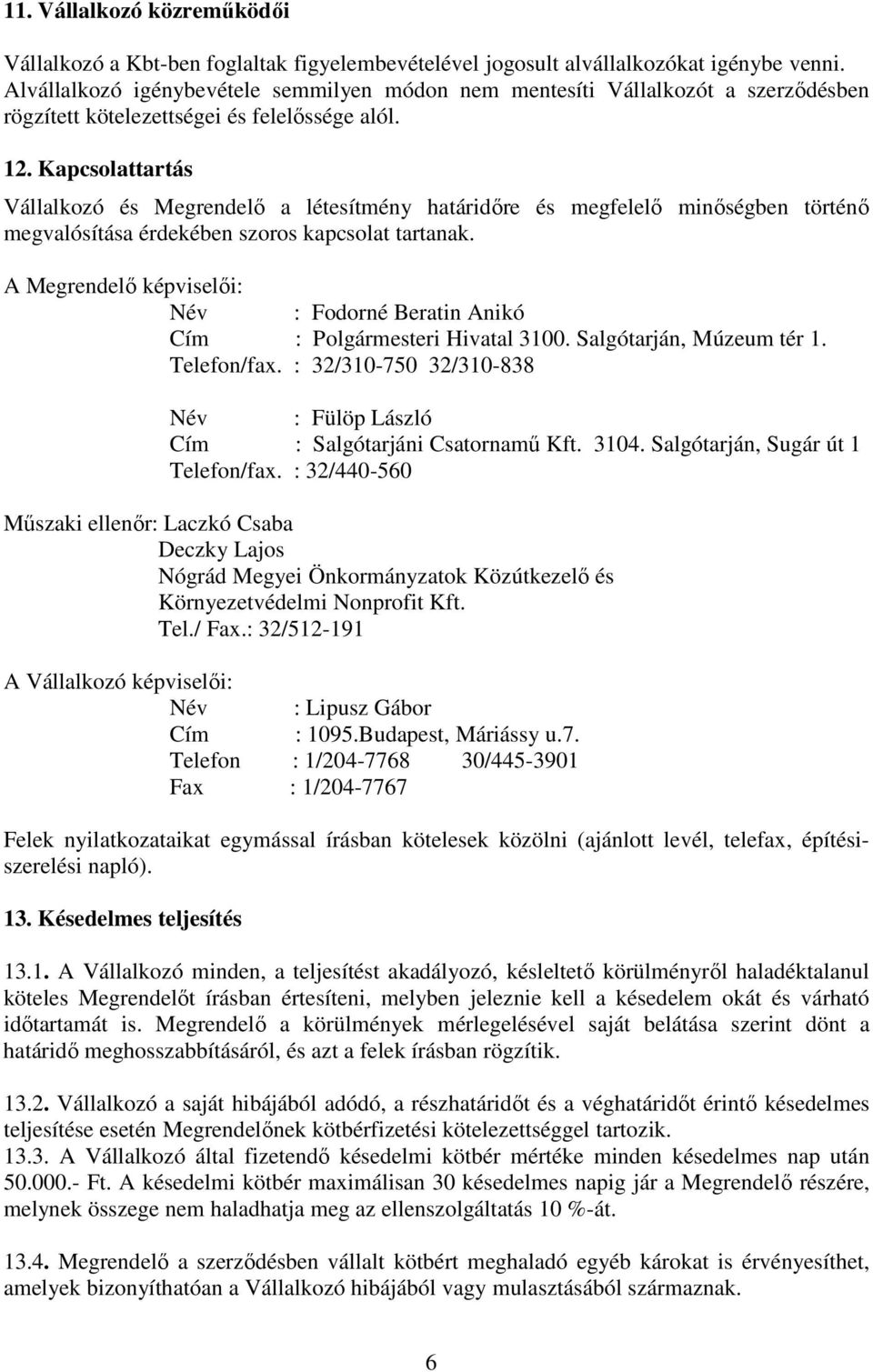 Kapcsolattartás Vállalkozó és Megrendelı a létesítmény határidıre és megfelelı minıségben történı megvalósítása érdekében szoros kapcsolat tartanak.